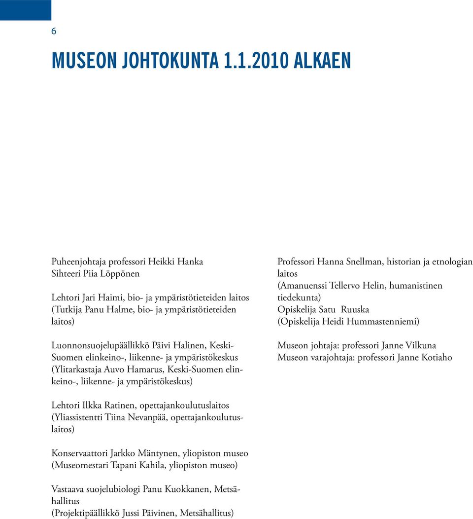 Luonnonsuojelupäällikkö Päivi Halinen, Keski- Suomen elinkeino-, liikenne- ja ympäristökeskus (Ylitarkastaja Auvo Hamarus, Keski-Suomen elinkeino-, liikenne- ja ympäristökeskus) Professori Hanna