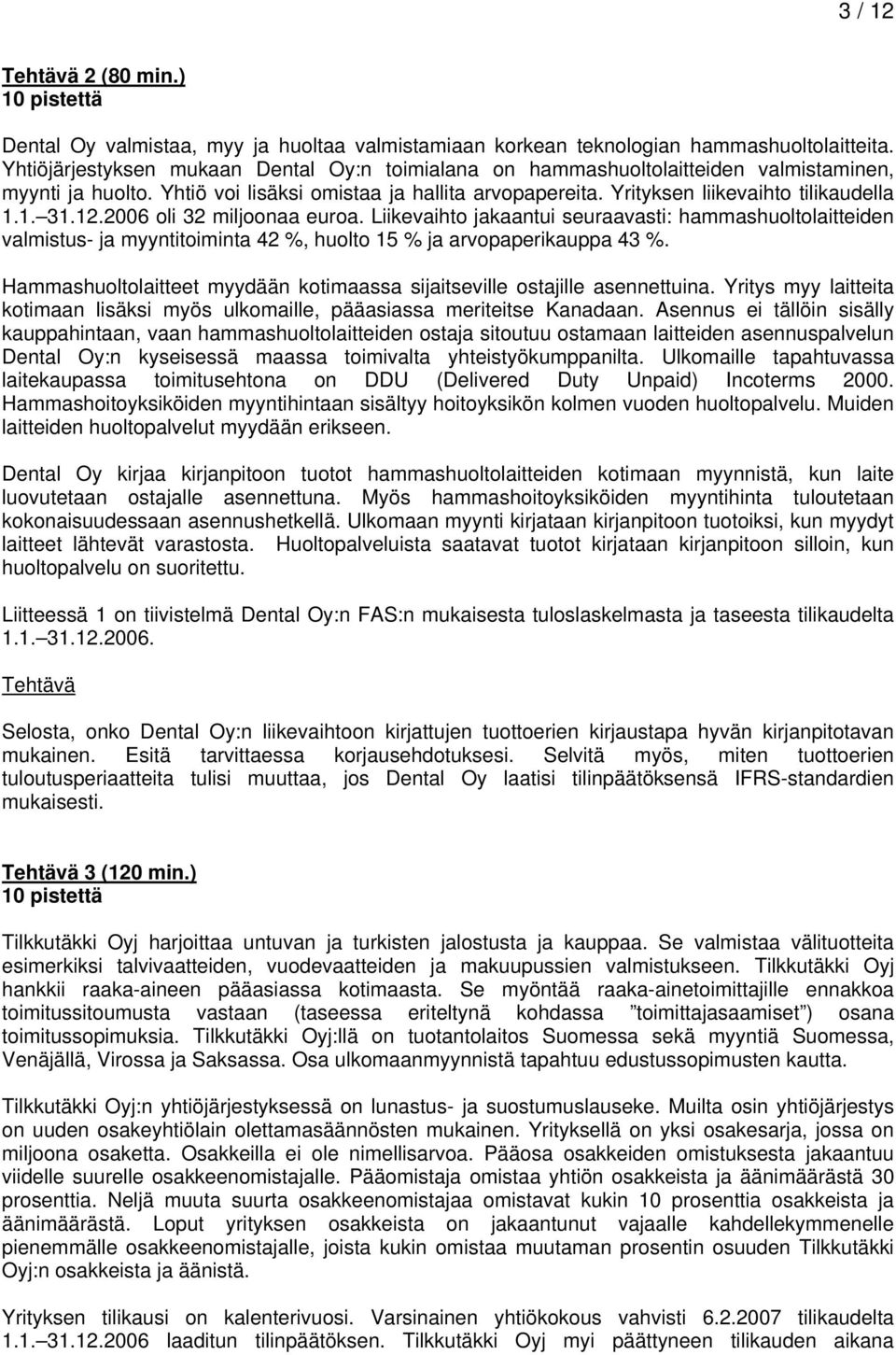 12.2006 oli 32 miljoonaa euroa. Liikevaihto jakaantui seuraavasti: hammashuoltolaitteiden valmistus- ja myyntitoiminta 42 %, huolto 15 % ja arvopaperikauppa 43 %.