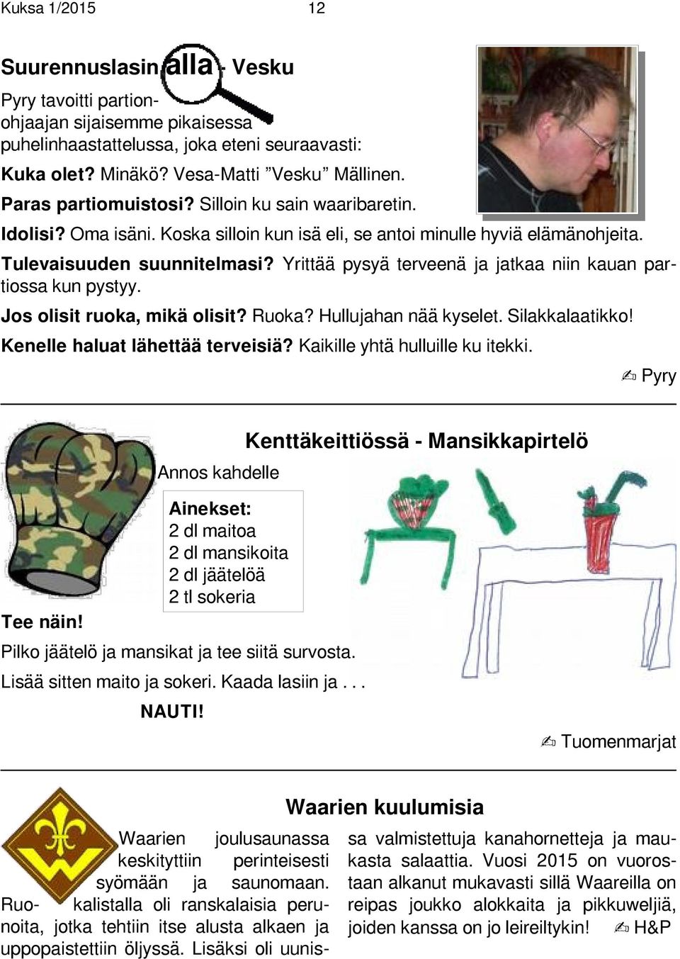 Yrittää pysyä terveenä ja jatkaa niin kauan partiossa kun pystyy. Jos olisit ruoka, mikä olisit? Ruoka? Hullujahan nää kyselet. Silakkalaatikko! Kenelle haluat lähettää terveisiä?