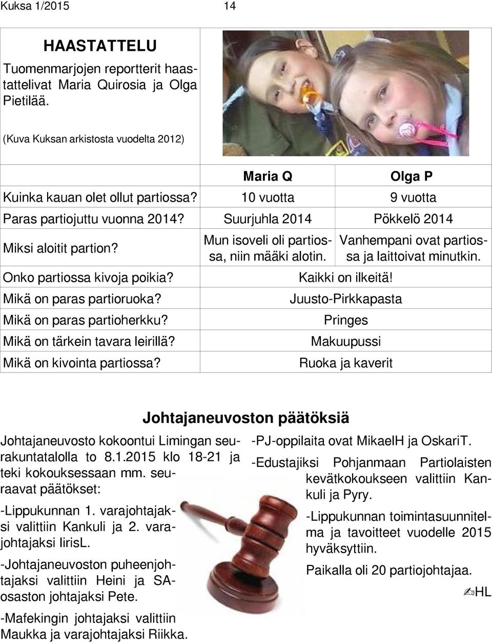 Mikä on tärkein tavara leirillä? Mikä on kivointa partiossa? Mun isoveli oli partiossa, niin määki alotin. Vanhempani ovat partiossa ja laittoivat minutkin. Kaikki on ilkeitä!