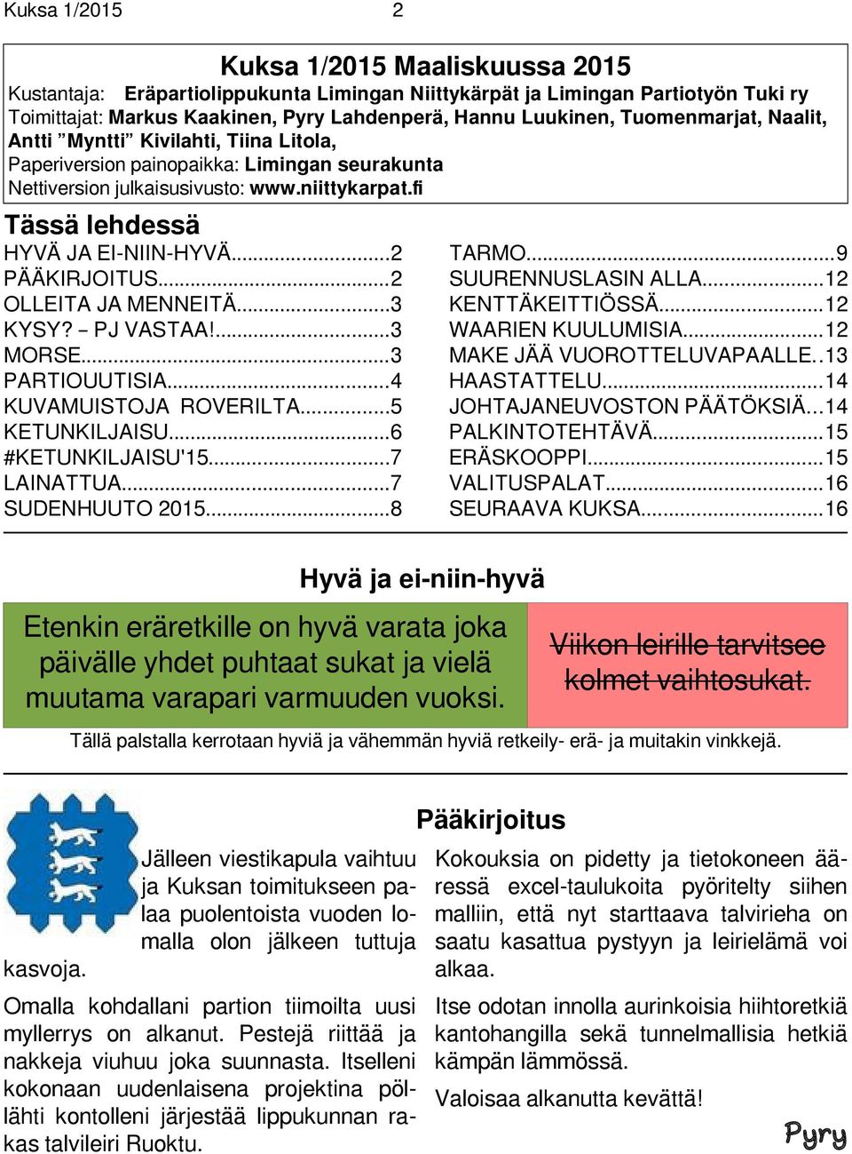 ..2 PÄÄKIRJOITUS...2 OLLEITA JA MENNEITÄ...3 KYSY? PJ VASTAA!...3 MORSE...3 PARTIOUUTISIA...4 KUVAMUISTOJA ROVERILTA...5 KETUNKILJAISU...6 #KETUNKILJAISU'15...7 LAINATTUA...7 SUDENHUUTO 2015...8 TARMO.