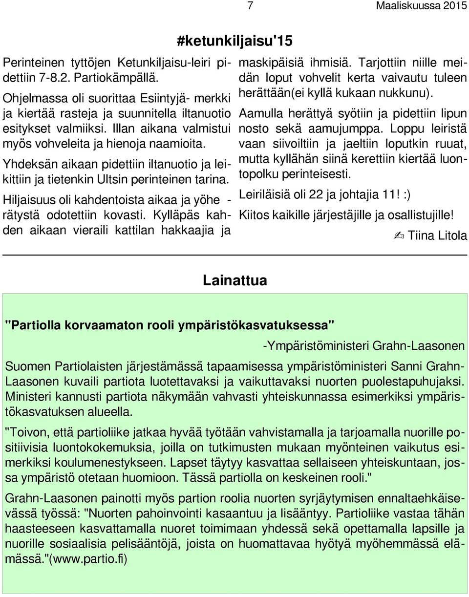 Yhdeksän aikaan pidettiin iltanuotio ja leikittiin ja tietenkin Ultsin perinteinen tarina. Hiljaisuus oli kahdentoista aikaa ja yöhe - rätystä odotettiin kovasti.