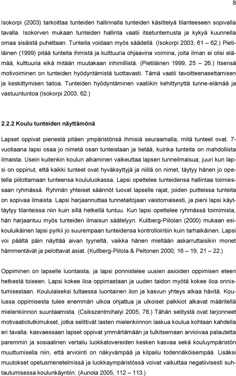 ) Pietiläinen (1999) pitää tunteita ihmistä ja kulttuuria ohjaavina voimina, joita ilman ei olisi elämää, kulttuuria eikä mitään muutakaan inhimillistä. (Pietiläinen 1999, 25 26.