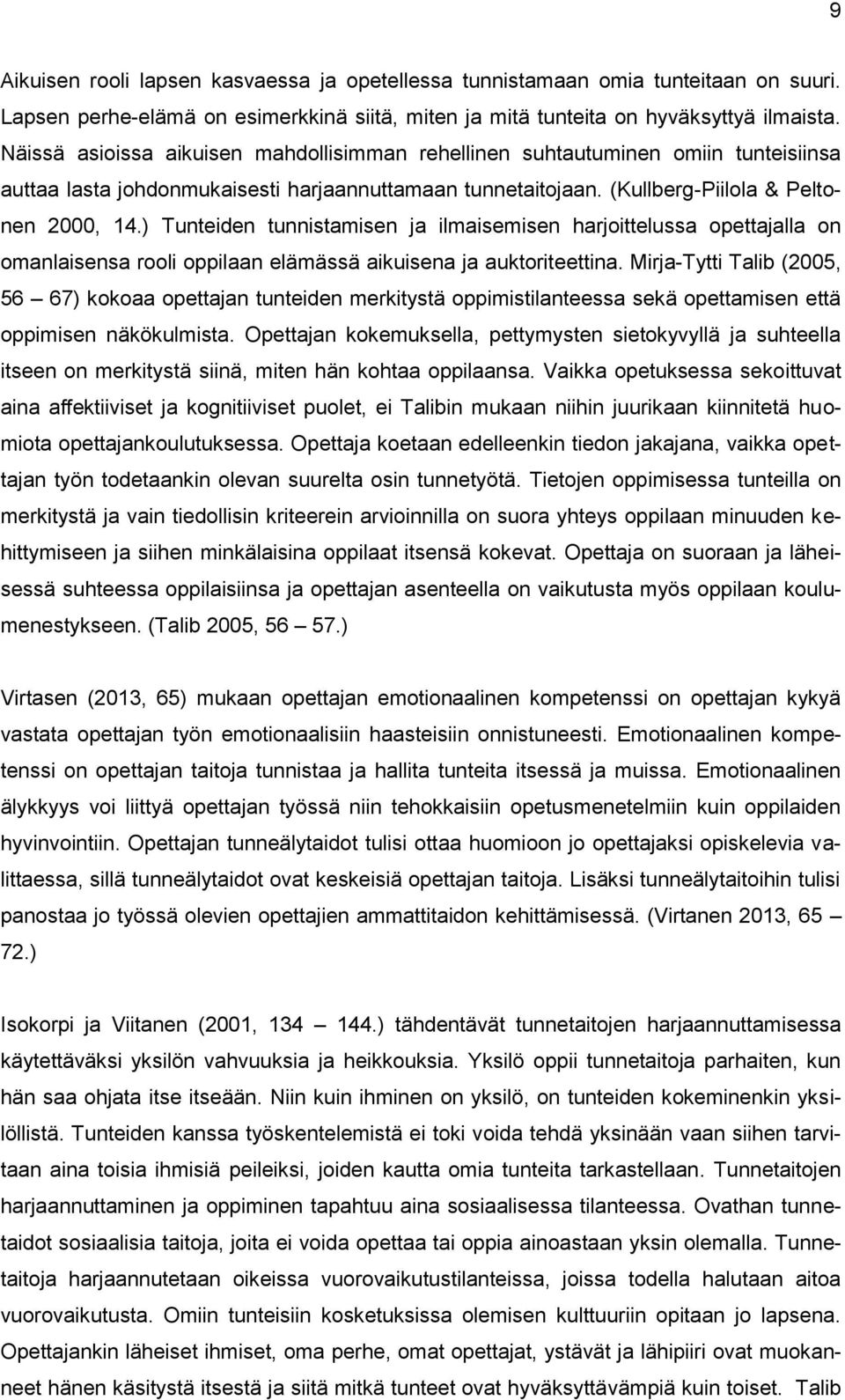 ) Tunteiden tunnistamisen ja ilmaisemisen harjoittelussa opettajalla on omanlaisensa rooli oppilaan elämässä aikuisena ja auktoriteettina.