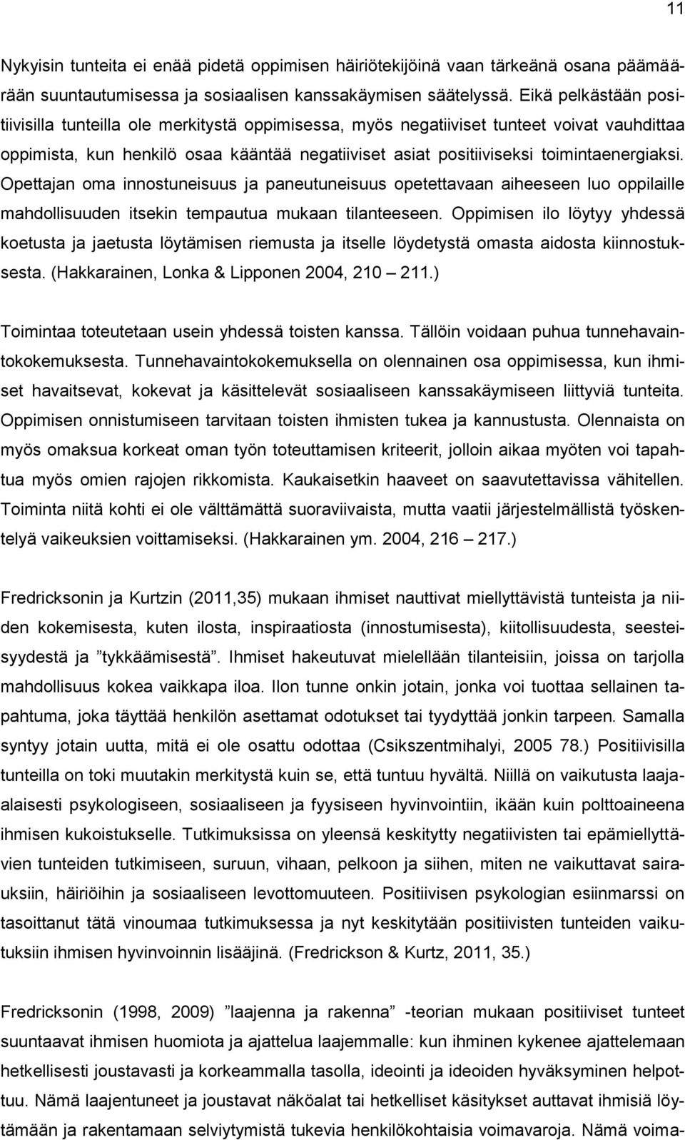 toimintaenergiaksi. Opettajan oma innostuneisuus ja paneutuneisuus opetettavaan aiheeseen luo oppilaille mahdollisuuden itsekin tempautua mukaan tilanteeseen.