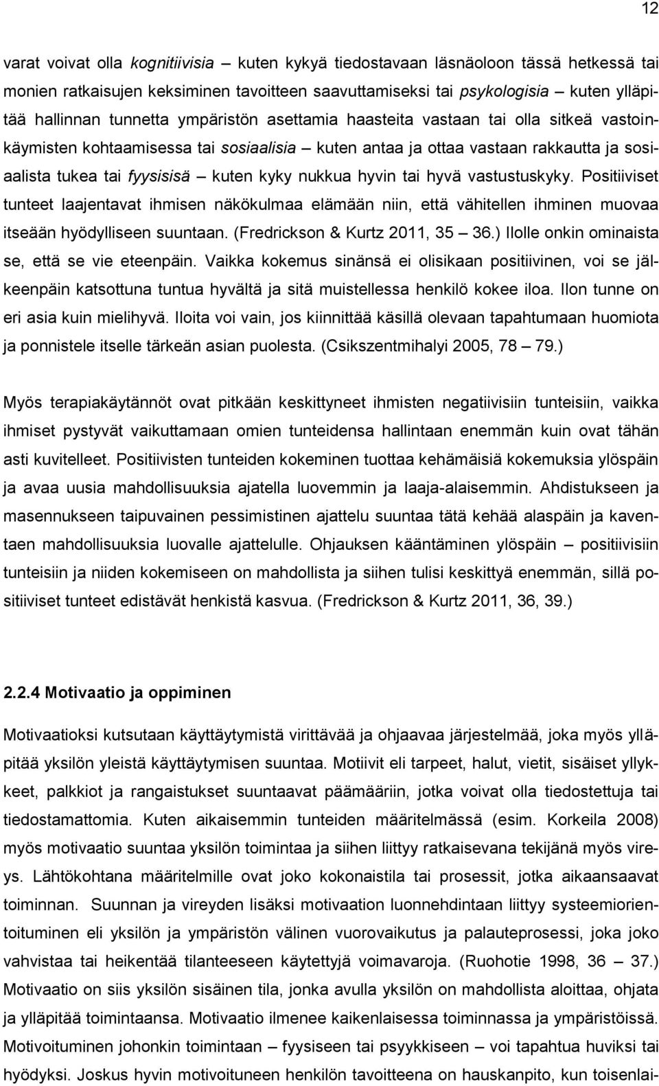 tai hyvä vastustuskyky. Positiiviset tunteet laajentavat ihmisen näkökulmaa elämään niin, että vähitellen ihminen muovaa itseään hyödylliseen suuntaan. (Fredrickson & Kurtz 2011, 35 36.