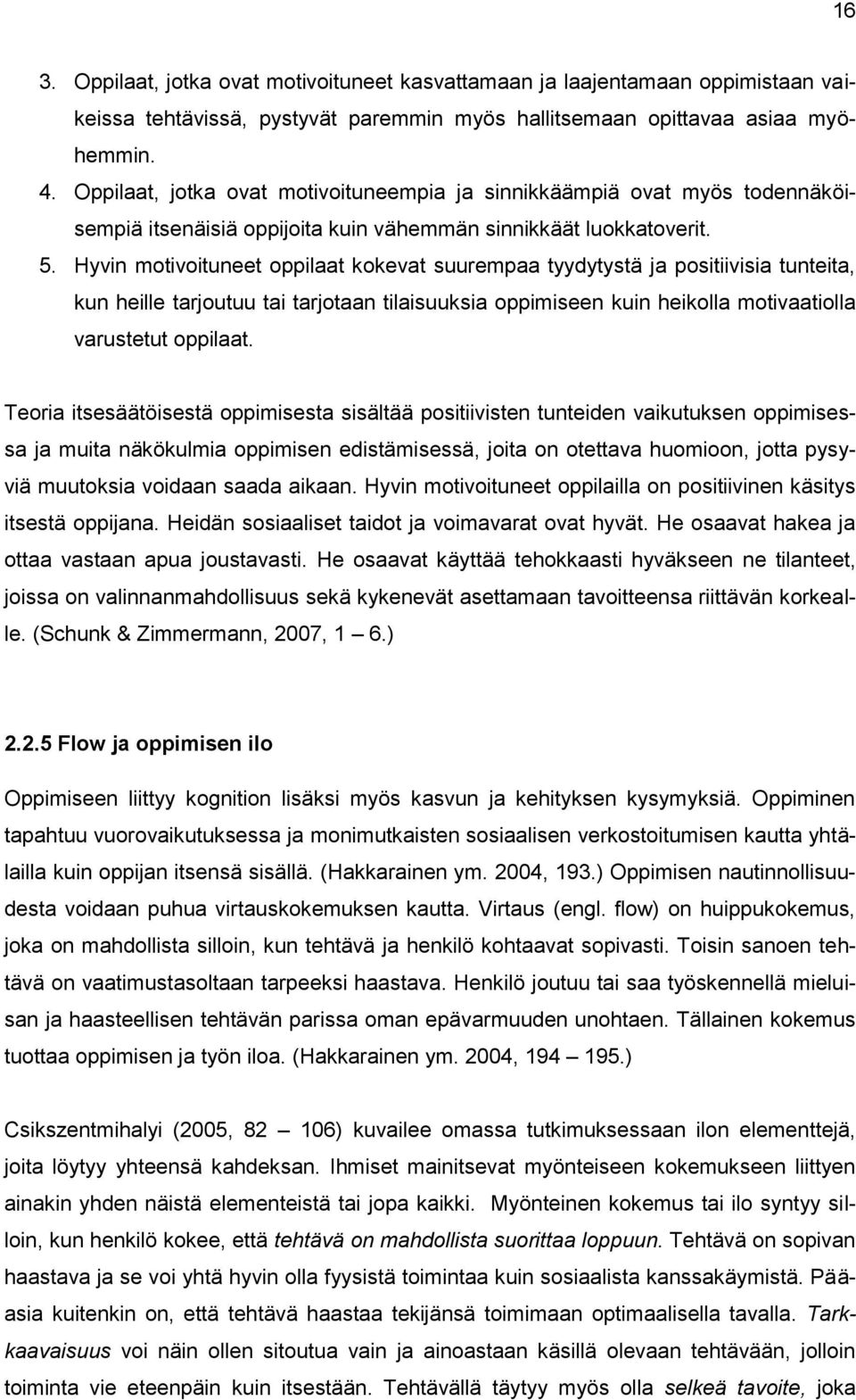 Hyvin motivoituneet oppilaat kokevat suurempaa tyydytystä ja positiivisia tunteita, kun heille tarjoutuu tai tarjotaan tilaisuuksia oppimiseen kuin heikolla motivaatiolla varustetut oppilaat.