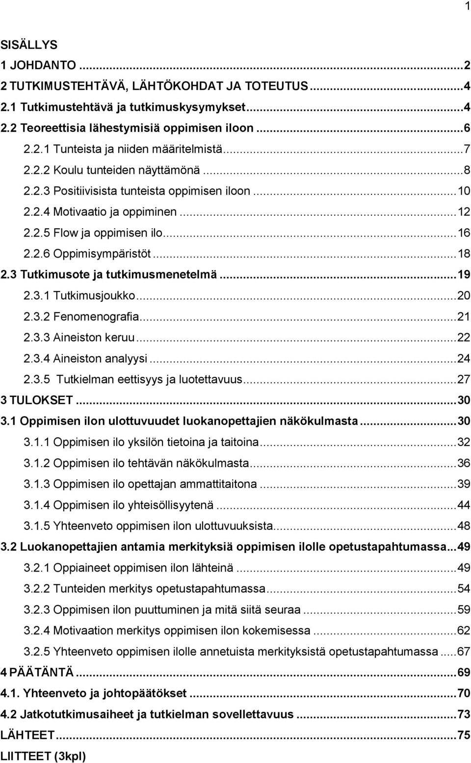 3 Tutkimusote ja tutkimusmenetelmä... 19 2.3.1 Tutkimusjoukko... 20 2.3.2 Fenomenografia... 21 2.3.3 Aineiston keruu... 22 2.3.4 Aineiston analyysi... 24 2.3.5 Tutkielman eettisyys ja luotettavuus.