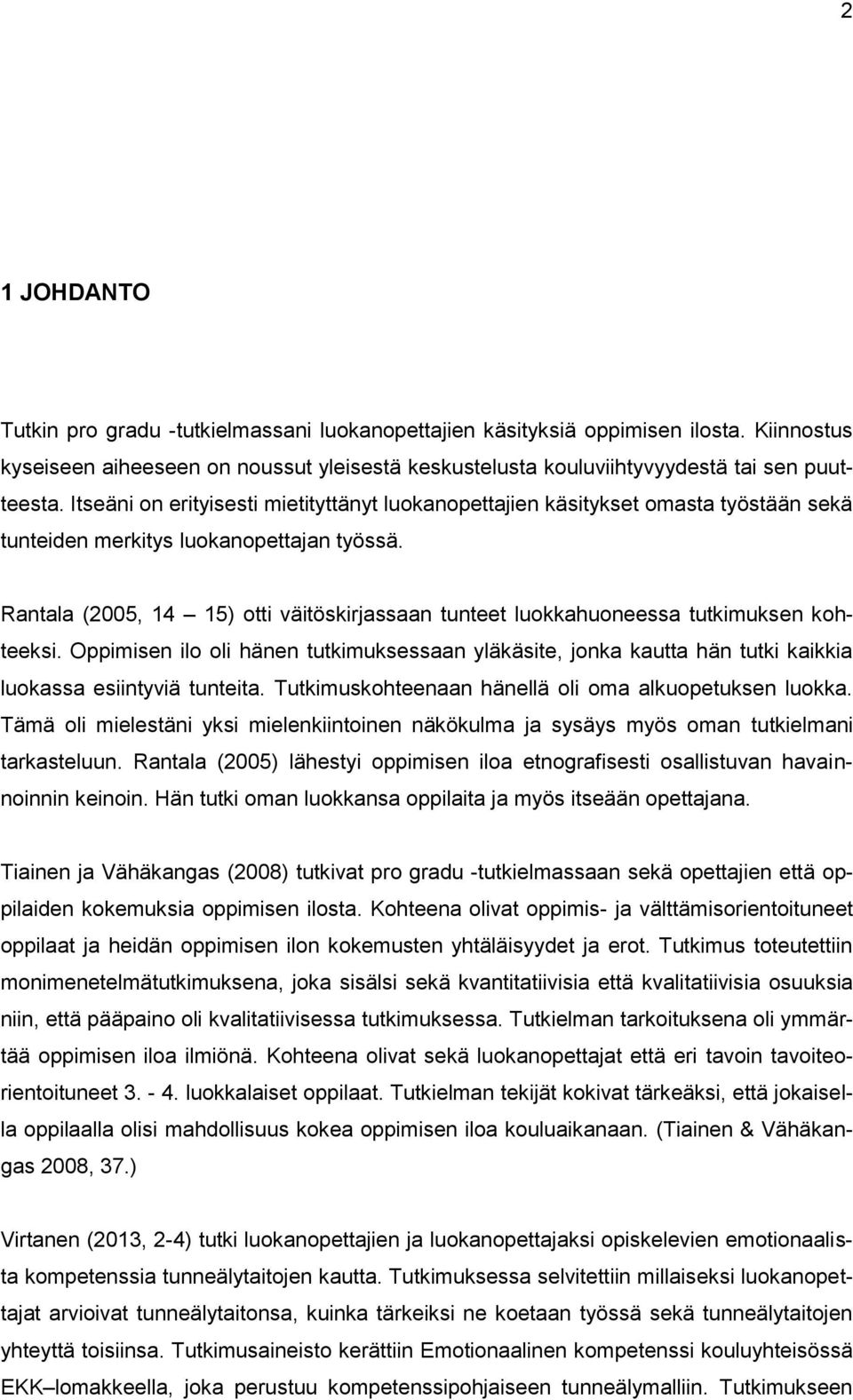 Rantala (2005, 14 15) otti väitöskirjassaan tunteet luokkahuoneessa tutkimuksen kohteeksi.