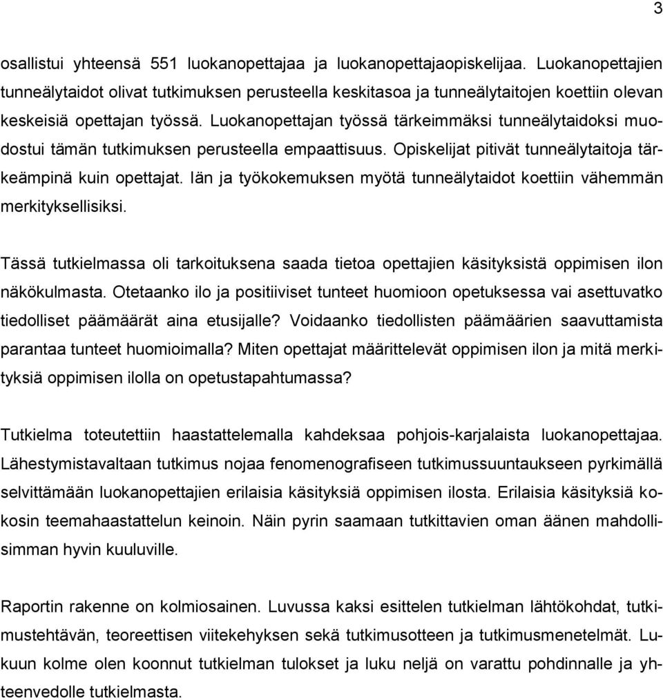 Luokanopettajan työssä tärkeimmäksi tunneälytaidoksi muodostui tämän tutkimuksen perusteella empaattisuus. Opiskelijat pitivät tunneälytaitoja tärkeämpinä kuin opettajat.