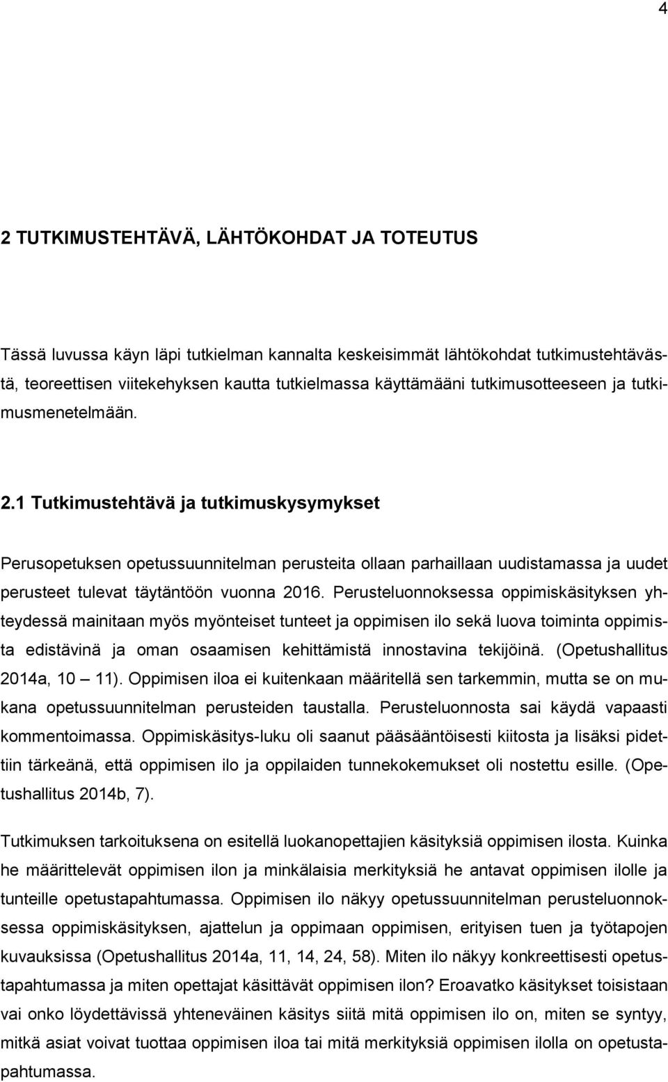 1 Tutkimustehtävä ja tutkimuskysymykset Perusopetuksen opetussuunnitelman perusteita ollaan parhaillaan uudistamassa ja uudet perusteet tulevat täytäntöön vuonna 2016.