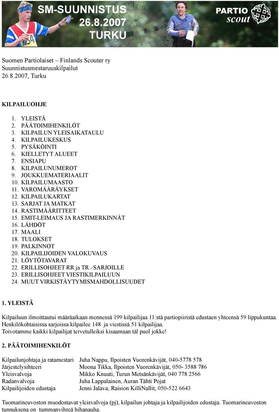 EMIT-LEIMAUS JA RASTIMERKINNÄT 16. LÄHDÖT 17. MAALI 18. TULOKSET 19. PALKINNOT 20. KILPAILIJOIDEN VALOKUVAUS 21. LÖYTÖTAVARAT 22. ERILLISOHJEET RR ja TR SARJOILLE 23.