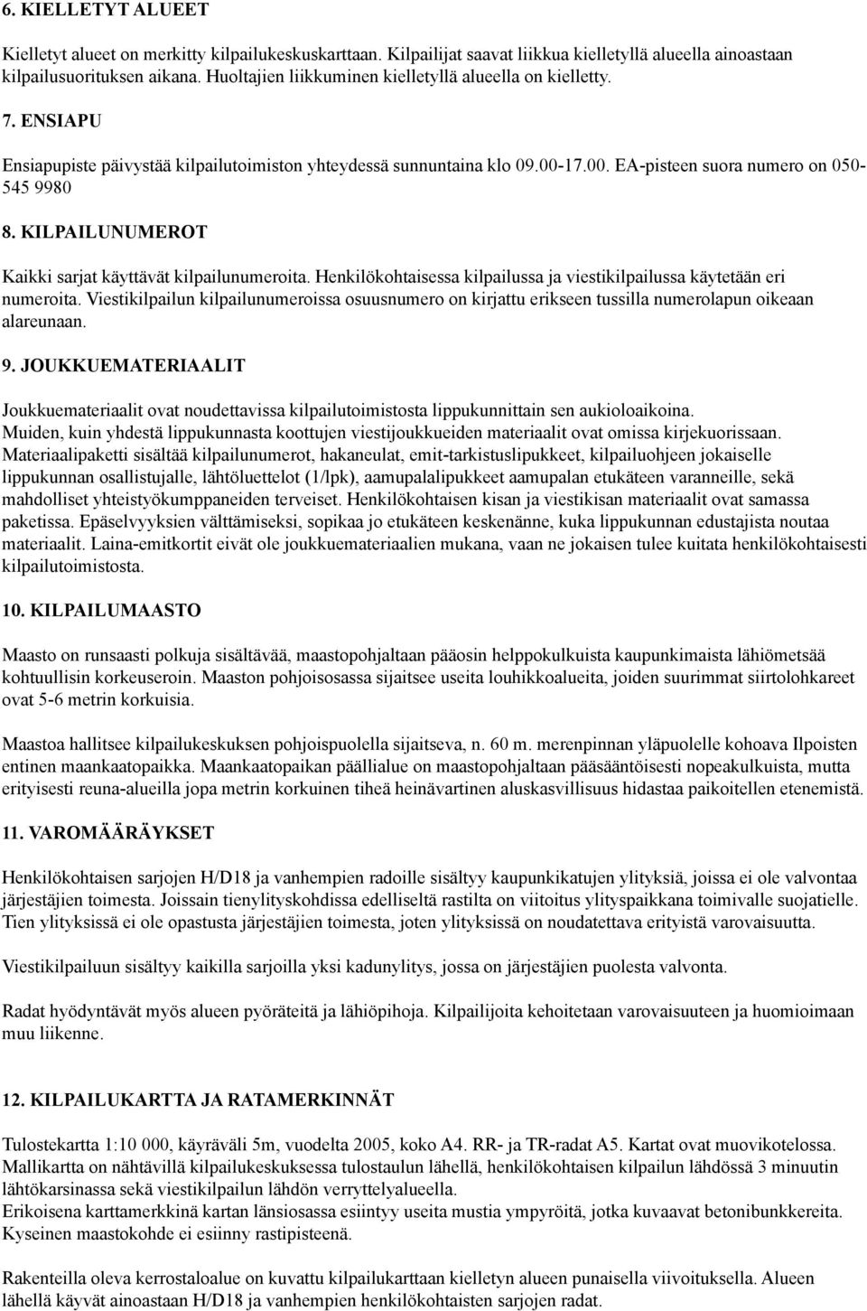 KILPAILUNUMEROT Kaikki sarjat käyttävät kilpailunumeroita. Henkilökohtaisessa kilpailussa ja viestikilpailussa käytetään eri numeroita.