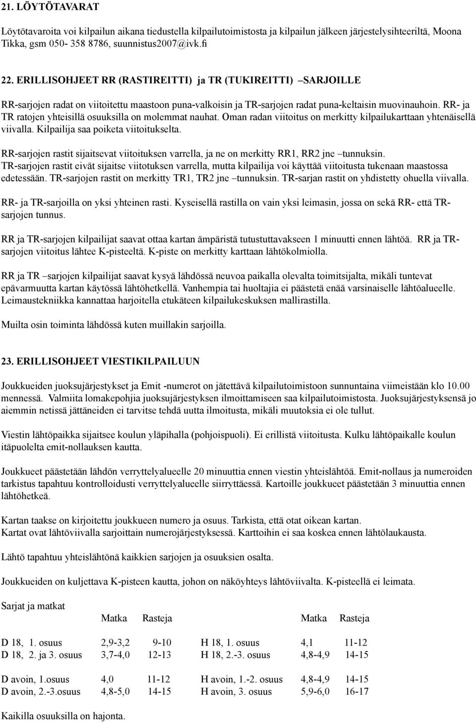 RR- ja TR ratojen yhteisillä osuuksilla on molemmat nauhat. Oman radan viitoitus on merkitty kilpailukarttaan yhtenäisellä viivalla. Kilpailija saa poiketa viitoitukselta.