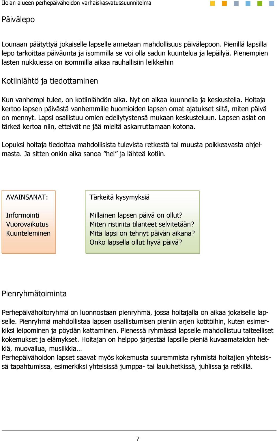 Hoitaja kertoo lapsen päivästä vanhemmille huomioiden lapsen omat ajatukset siitä, miten päivä on mennyt. Lapsi osallistuu omien edellytystensä mukaan keskusteluun.