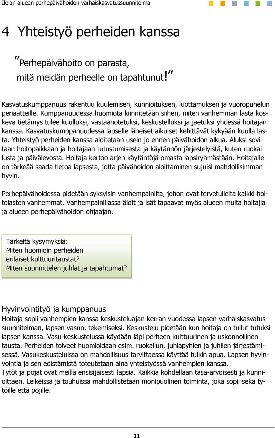 Kasvatuskumppanuudessa lapselle läheiset aikuiset kehittävät kykyään kuulla lasta. Yhteistyö perheiden kanssa aloitetaan usein jo ennen päivähoidon alkua.