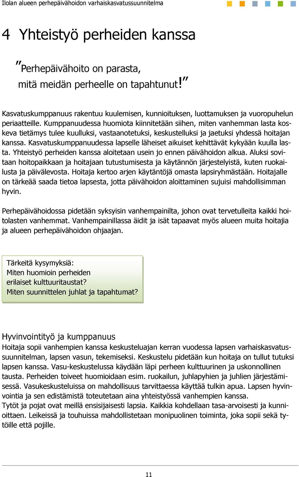 Kasvatuskumppanuudessa lapselle läheiset aikuiset kehittävät kykyään kuulla lasta. Yhteistyö perheiden kanssa aloitetaan usein jo ennen päivähoidon alkua.