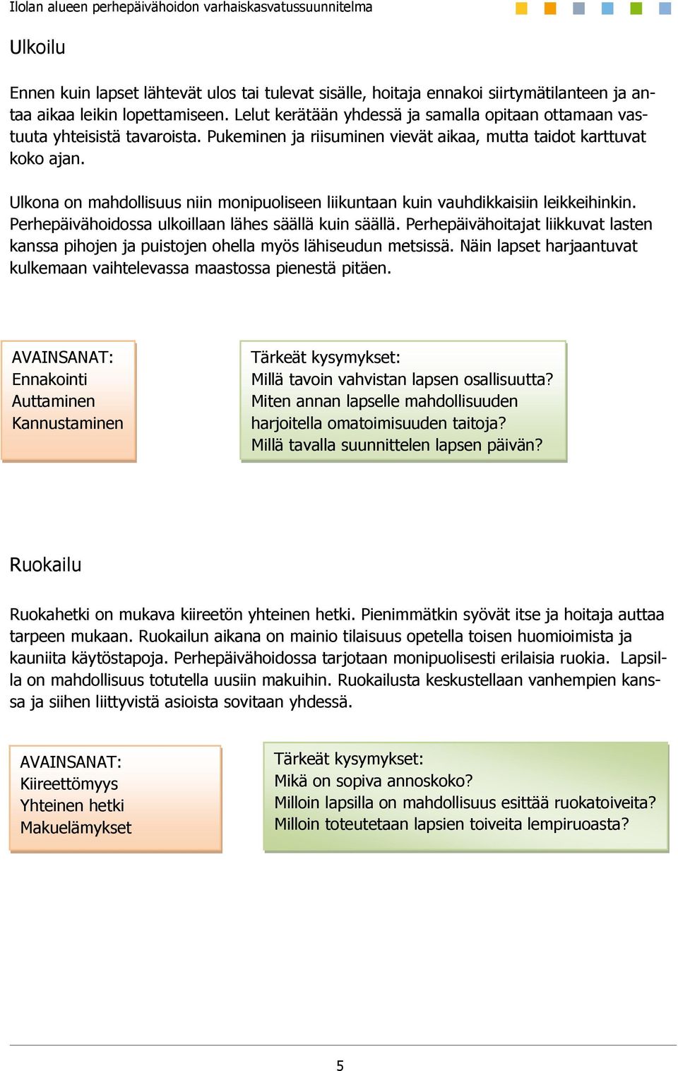 Ulkona on mahdollisuus niin monipuoliseen liikuntaan kuin vauhdikkaisiin leikkeihinkin. Perhepäivähoidossa ulkoillaan lähes säällä kuin säällä.