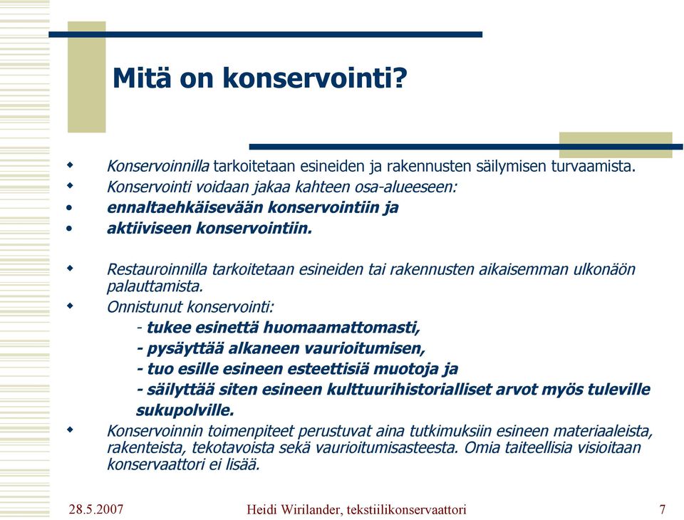 Restauroinnilla tarkoitetaan esineiden tai rakennusten aikaisemman ulkonäön palauttamista.