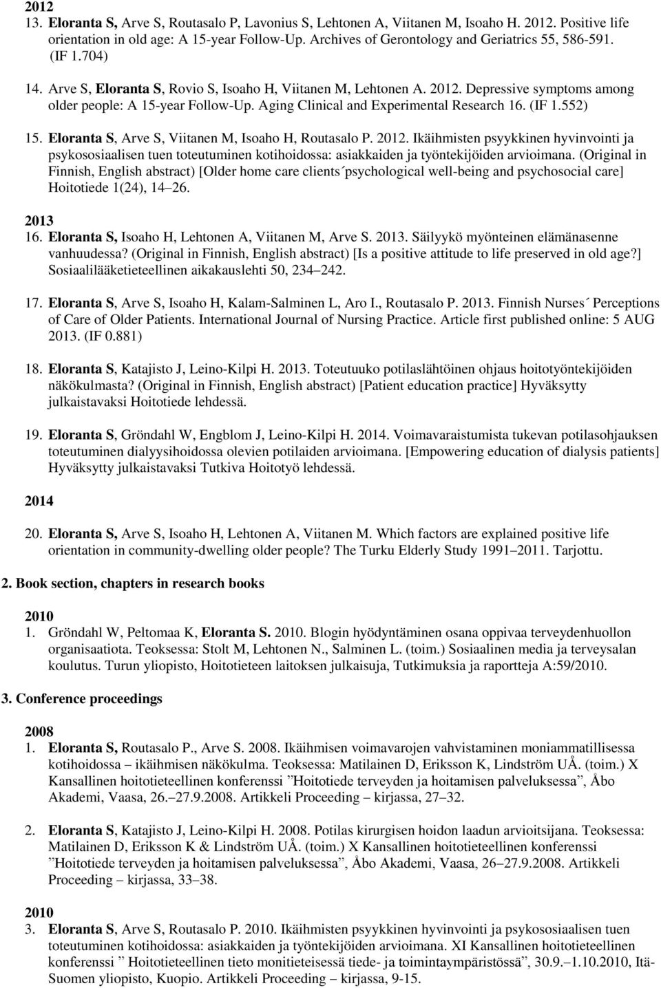 Aging Clinical and Experimental Research 16. (IF 1.552) 15. Eloranta S, Arve S, Viitanen M, Isoaho H, Routasalo P. 2012.