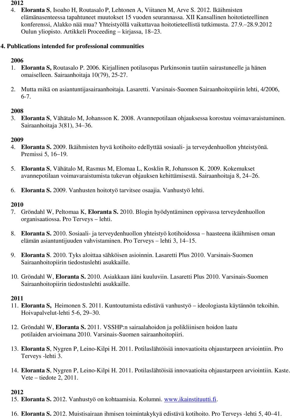 Publications intended for professional communities 2006 1. Eloranta S, Routasalo P. 2006. Kirjallinen potilasopas Parkinsonin tautiin sairastuneelle ja hänen omaiselleen. Sairaanhoitaja 10(79), 25-27.