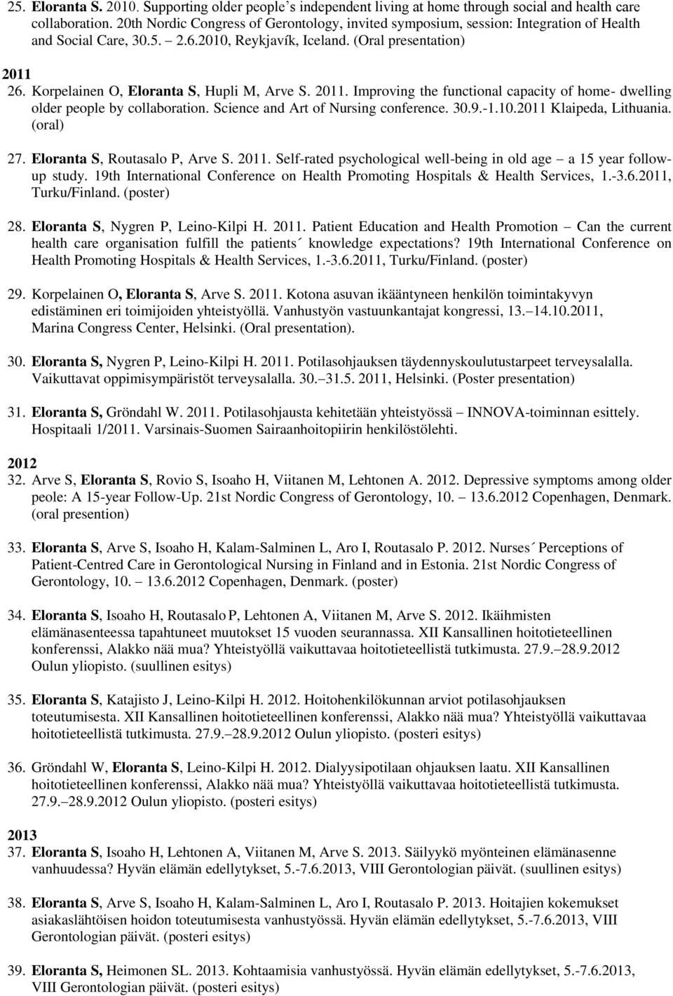 Korpelainen O, Eloranta S, Hupli M, Arve S. 2011. Improving the functional capacity of home- dwelling older people by collaboration. Science and Art of Nursing conference. 30.9.-1.10.