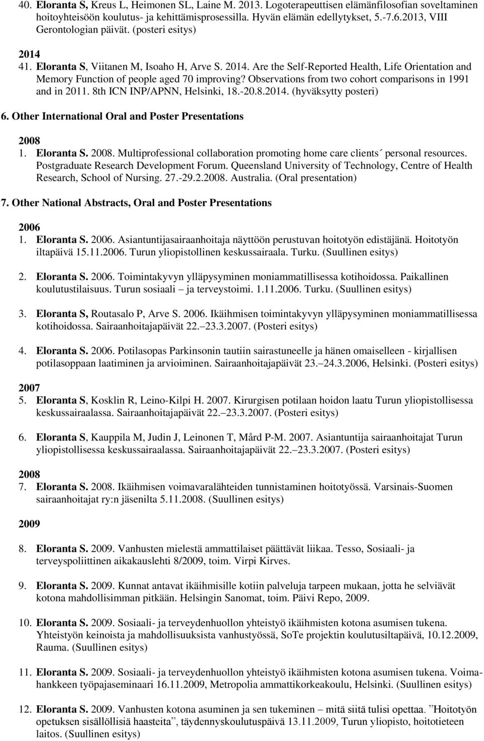 Observations from two cohort comparisons in 1991 and in 2011. 8th ICN INP/APNN, Helsinki, 18.-20.8.2014. (hyväksytty posteri) 6. Other International Oral and Poster Presentations 1. Eloranta S.