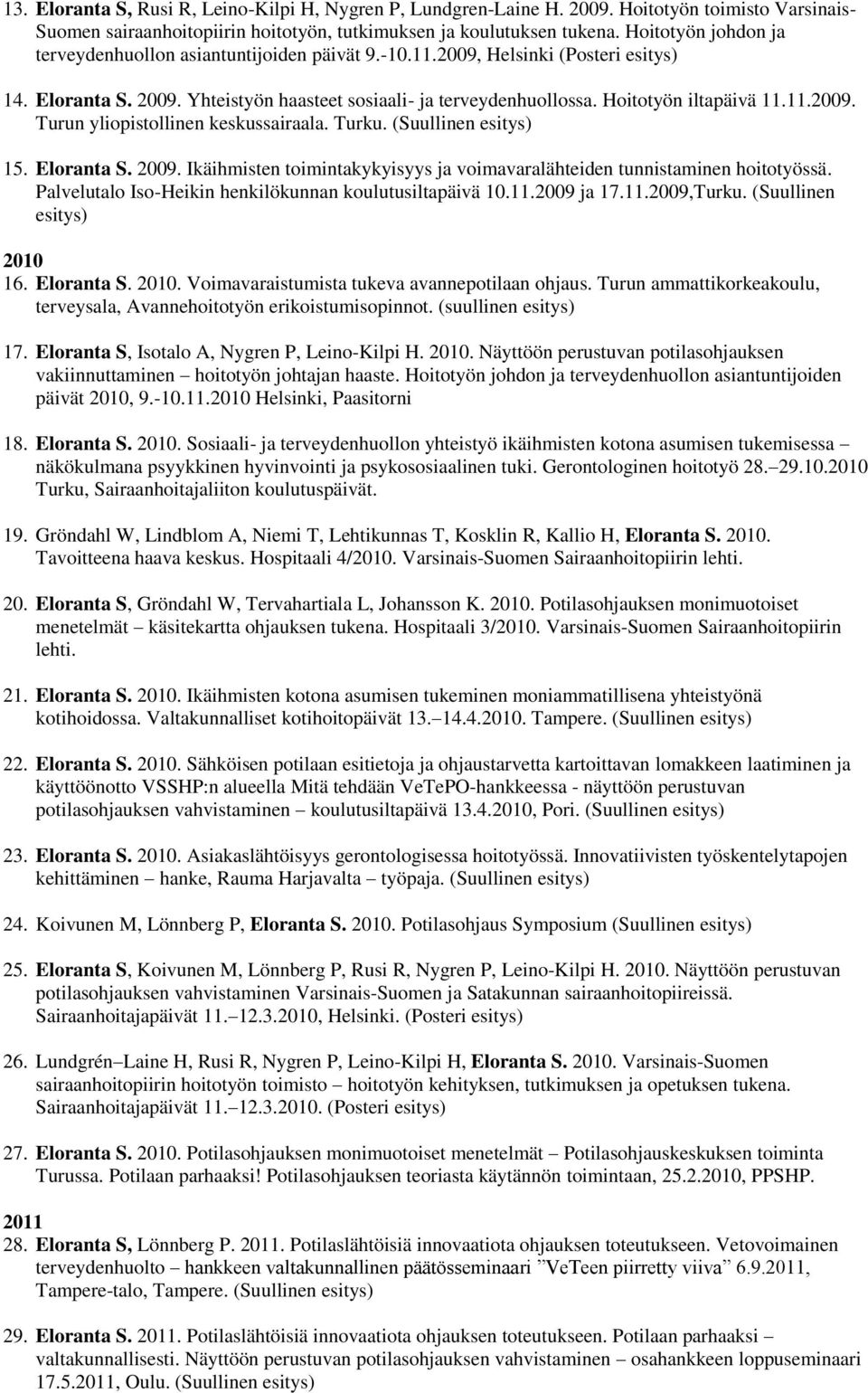 11.2009. Turun yliopistollinen keskussairaala. Turku. (Suullinen esitys) 15. Eloranta S. 2009. Ikäihmisten toimintakykyisyys ja voimavaralähteiden tunnistaminen hoitotyössä.