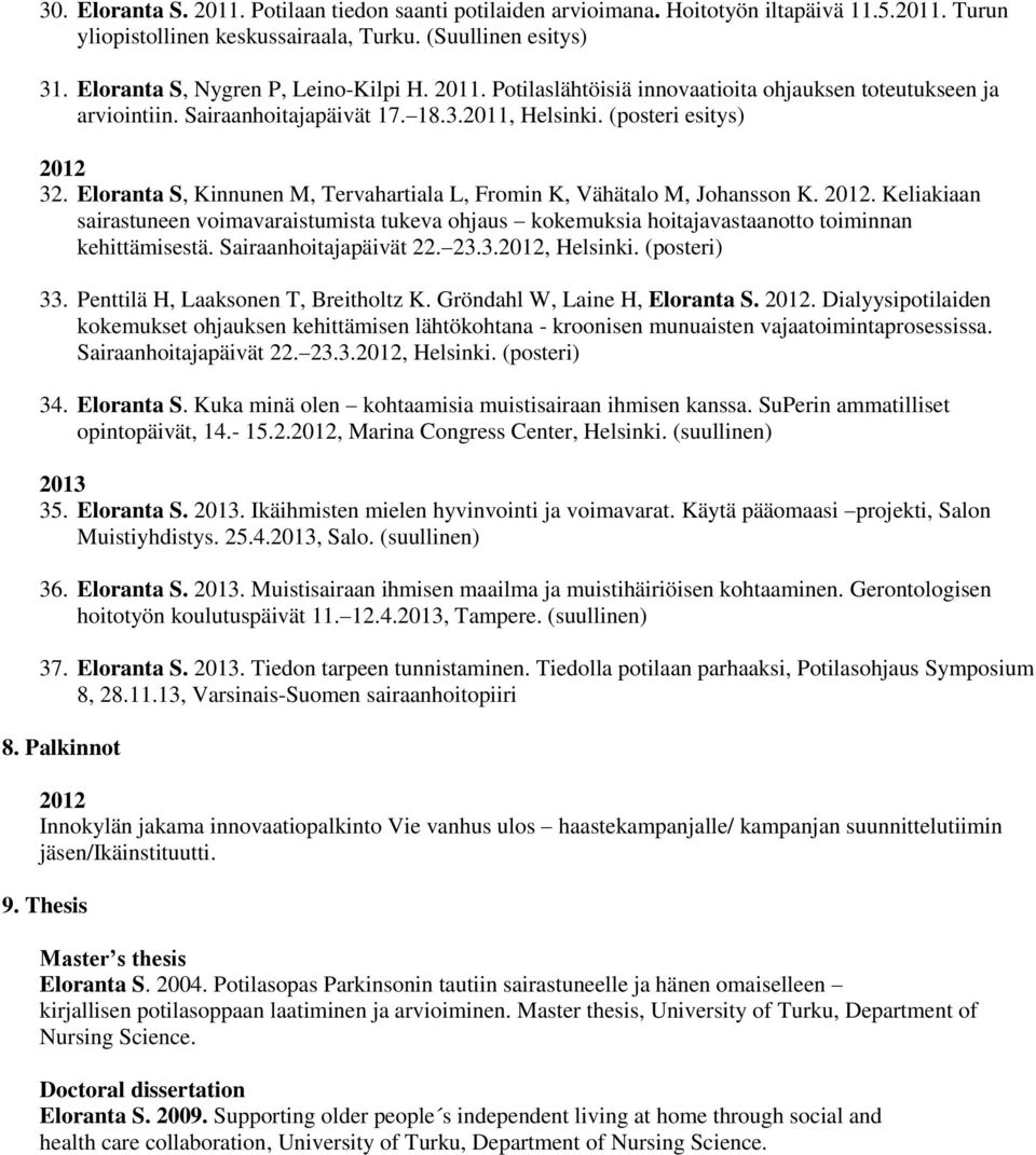 Eloranta S, Kinnunen M, Tervahartiala L, Fromin K, Vähätalo M, Johansson K. 2012. Keliakiaan sairastuneen voimavaraistumista tukeva ohjaus kokemuksia hoitajavastaanotto toiminnan kehittämisestä.