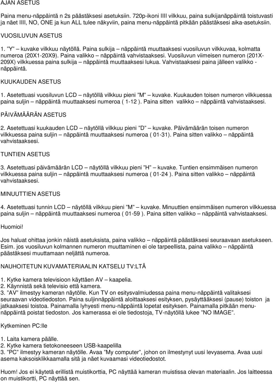 Y kuvake vilkkuu näytöllä. Paina sulkija näppäintä muuttaaksesi vuosiluvun vilkkuvaa, kolmatta numeroa (20X1-20X9). Paina valikko näppäintä vahvistaaksesi.