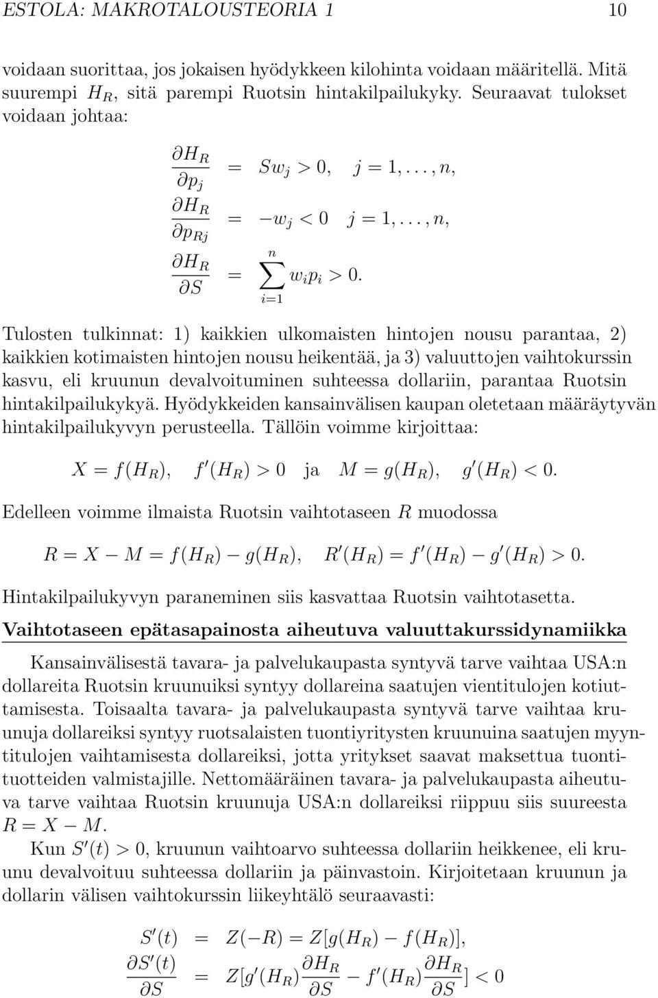 i=1 Tulosten tulkinnat: 1) kaikkien ulkomaisten hintojen nousu parantaa, 2) kaikkien kotimaisten hintojen nousu heikentää, ja 3) valuuttojen vaihtokurssin kasvu, eli kruunun devalvoituminen suhteessa