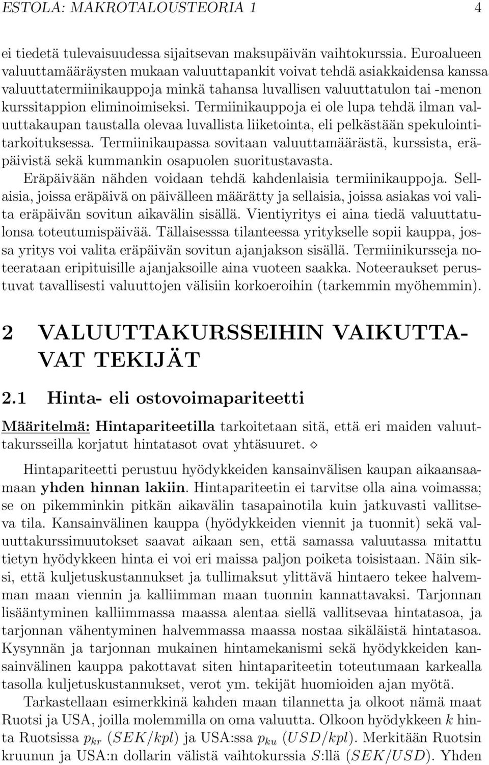 Termiinikauppoja ei ole lupa tehdä ilman valuuttakaupan taustalla olevaa luvallista liiketointa, eli pelkästään spekulointitarkoituksessa.