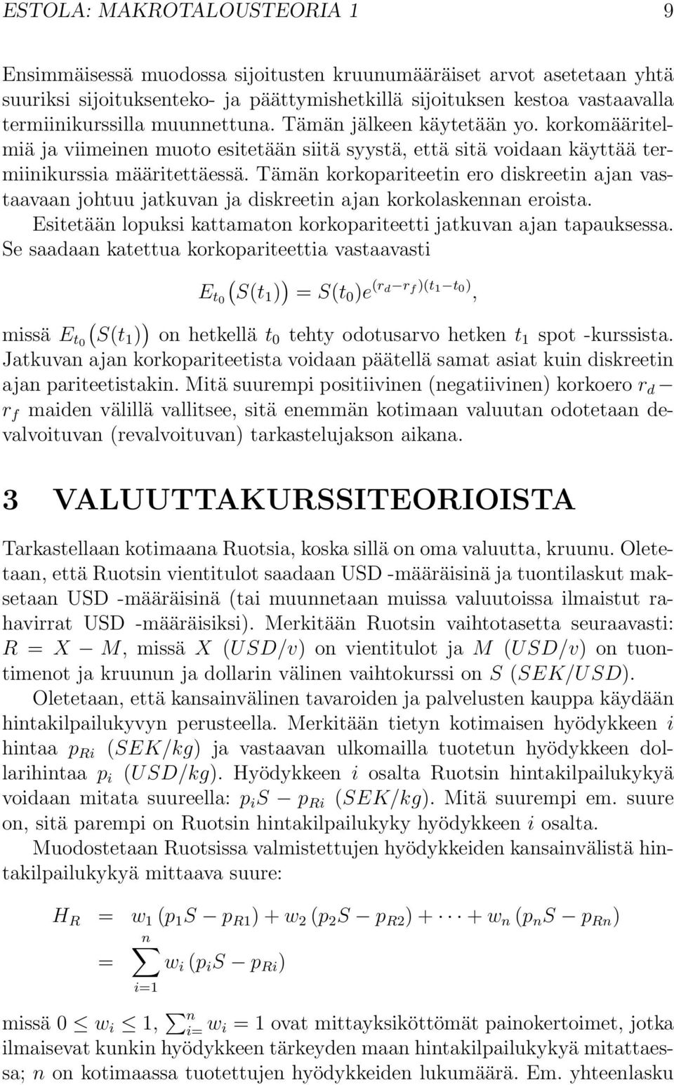 Tämän korkopariteetin ero diskreetin ajan vastaavaan johtuu jatkuvan ja diskreetin ajan korkolaskennan eroista. Esitetään lopuksi kattamaton korkopariteetti jatkuvan ajan tapauksessa.