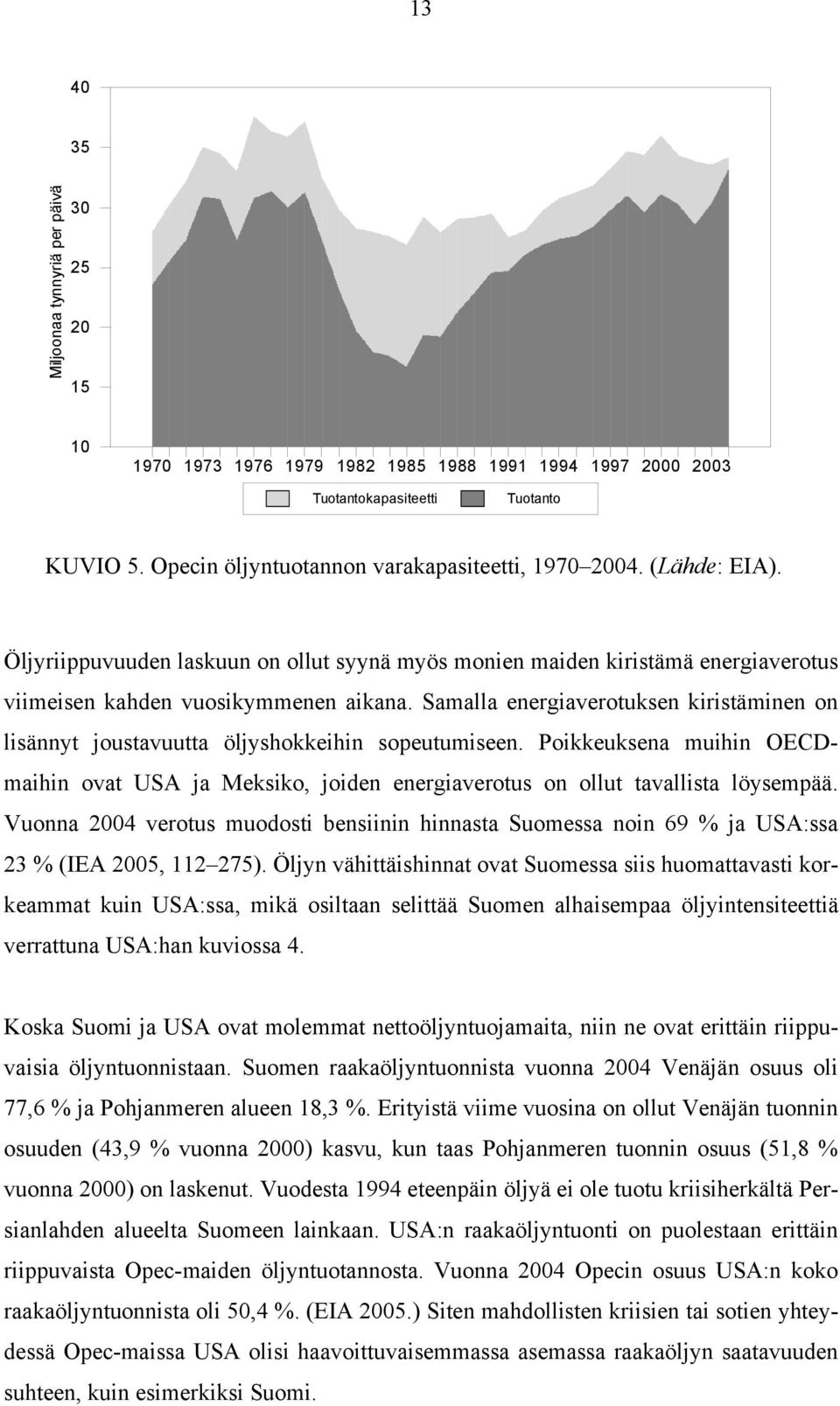 Samalla energiaverotuksen kiristäminen on lisännyt joustavuutta öljyshokkeihin sopeutumiseen. Poikkeuksena muihin OECDmaihin ovat USA ja Meksiko, joiden energiaverotus on ollut tavallista löysempää.