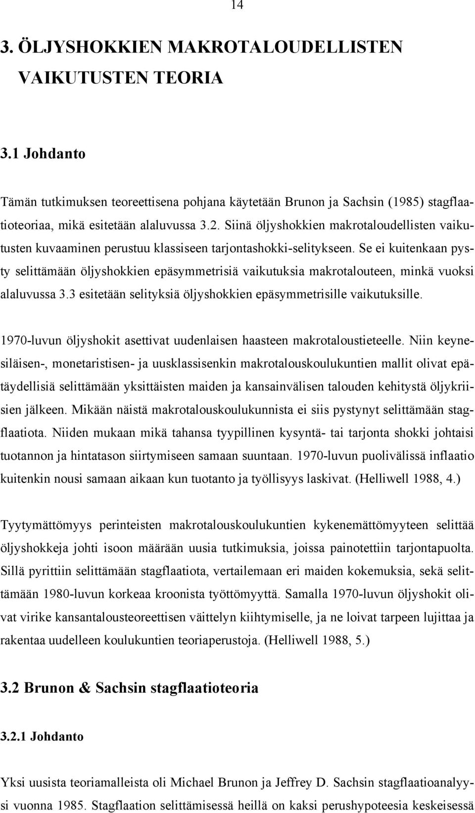 Se ei kuitenkaan pysty selittämään öljyshokkien epäsymmetrisiä vaikutuksia makrotalouteen, minkä vuoksi alaluvussa 3.3 esitetään selityksiä öljyshokkien epäsymmetrisille vaikutuksille.