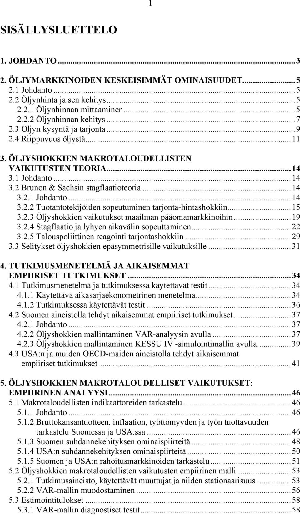 ..15 3.2.3 Öljyshokkien vaikutukset maailman pääomamarkkinoihin...19 3.2.4 Stagflaatio ja lyhyen aikavälin sopeuttaminen...22 3.2.5 Talouspoliittinen reagointi tarjontashokkiin...29 3.