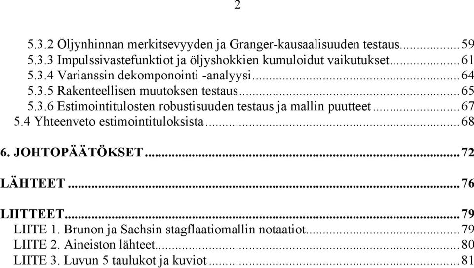 ..67 5.4 Yhteenveto estimointituloksista...68 6. JOHTOPÄÄTÖKSET...72 LÄHTEET...76 LIITTEET...79 LIITE 1.