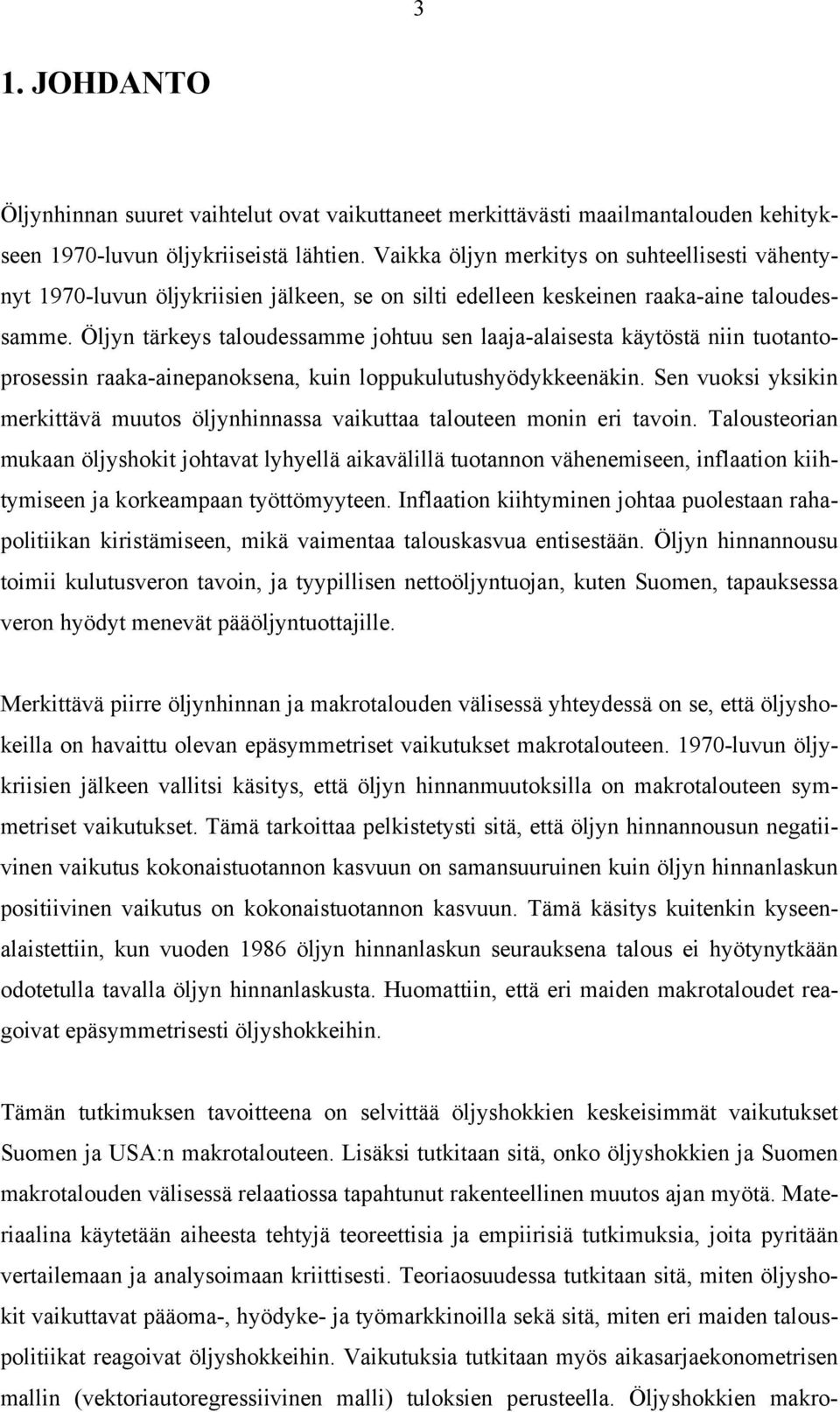 Öljyn tärkeys taloudessamme johtuu sen laaja-alaisesta käytöstä niin tuotantoprosessin raaka-ainepanoksena, kuin loppukulutushyödykkeenäkin.