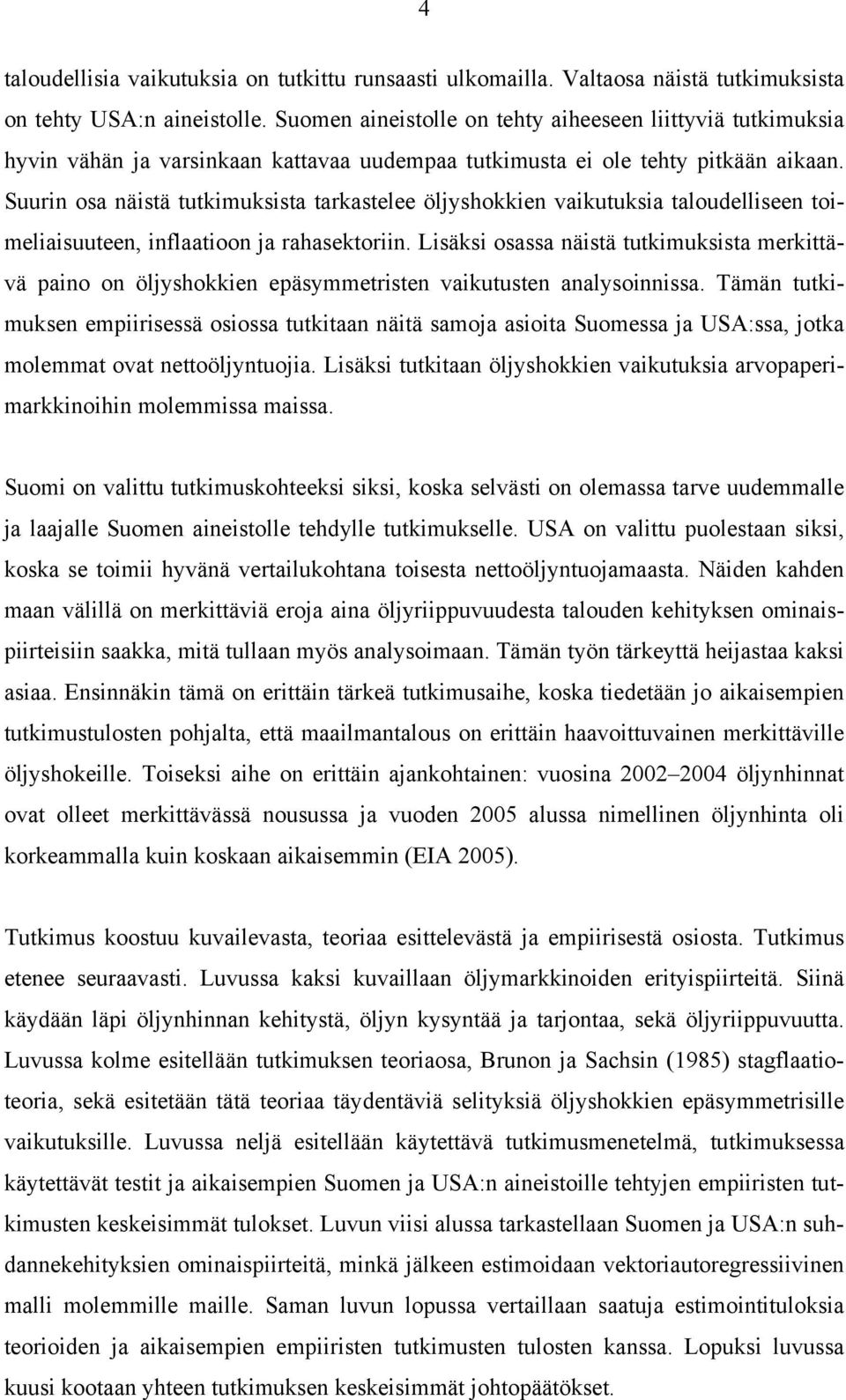 Suurin osa näistä tutkimuksista tarkastelee öljyshokkien vaikutuksia taloudelliseen toimeliaisuuteen, inflaatioon ja rahasektoriin.