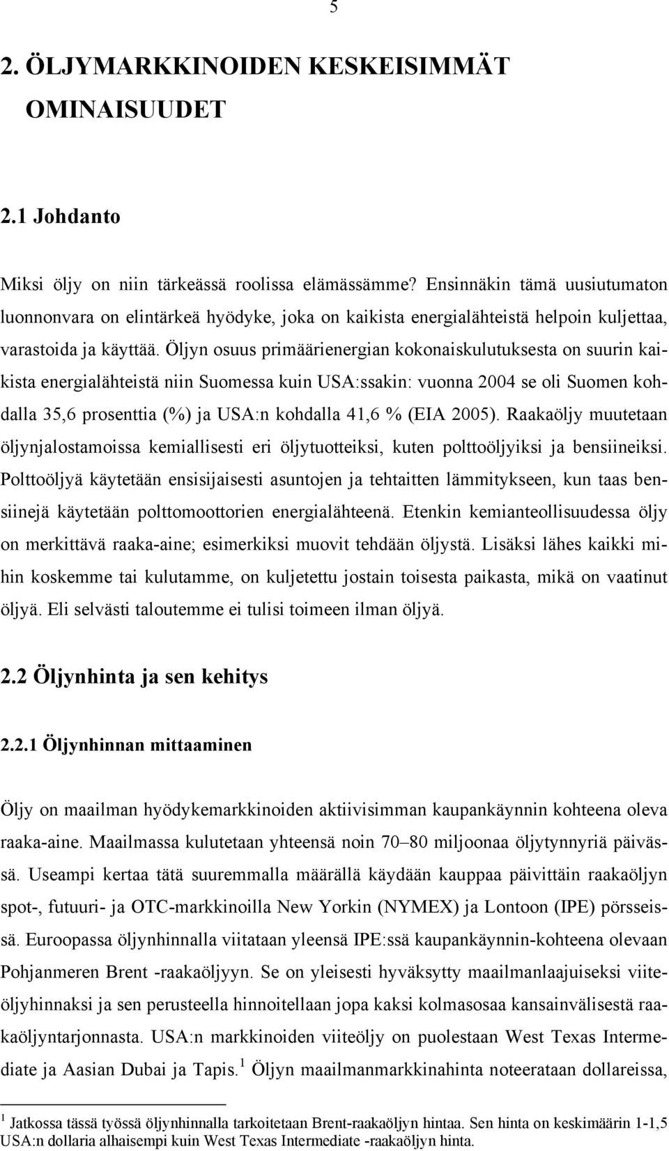 Öljyn osuus primäärienergian kokonaiskulutuksesta on suurin kaikista energialähteistä niin Suomessa kuin USA:ssakin: vuonna 2004 se oli Suomen kohdalla 35,6 prosenttia (%) ja USA:n kohdalla 41,6 %