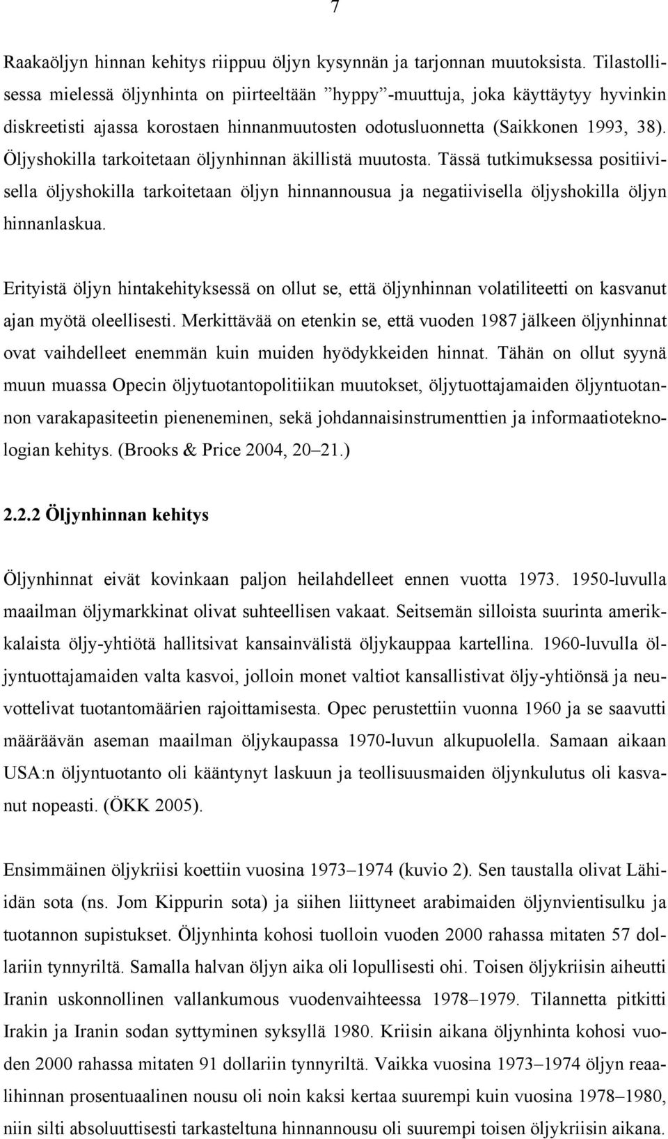 Öljyshokilla tarkoitetaan öljynhinnan äkillistä muutosta. Tässä tutkimuksessa positiivisella öljyshokilla tarkoitetaan öljyn hinnannousua ja negatiivisella öljyshokilla öljyn hinnanlaskua.