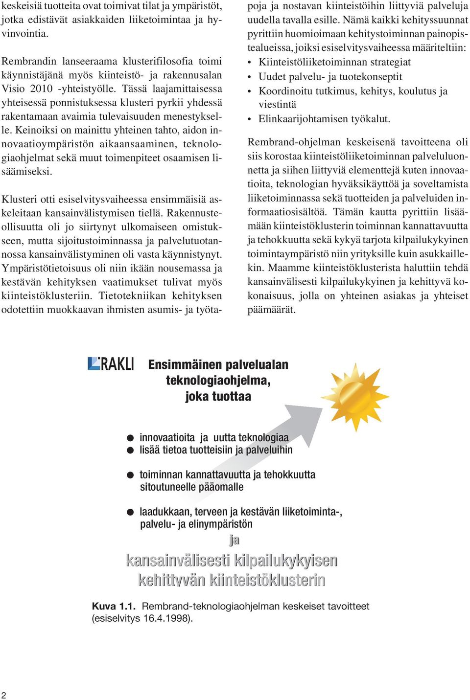 Tässä laajamittaisessa yhteisessä ponnistuksessa klusteri pyrkii yhdessä rakentamaan avaimia tulevaisuuden menestykselle.