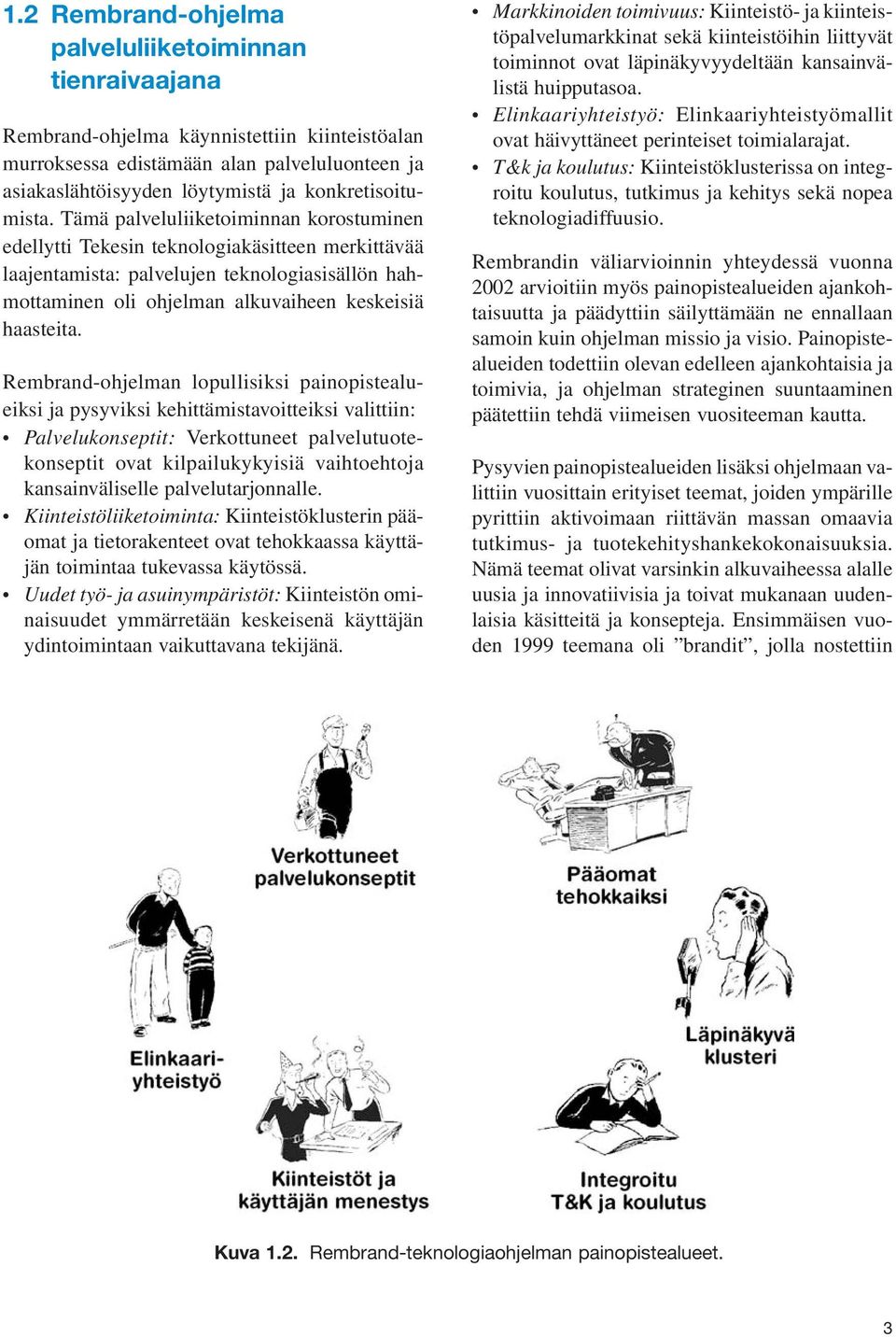 Tämä palveluliiketoiminnan korostuminen edellytti Tekesin teknologiakäsitteen merkittävää laajentamista: palvelujen teknologiasisällön hahmottaminen oli ohjelman alkuvaiheen keskeisiä haasteita.