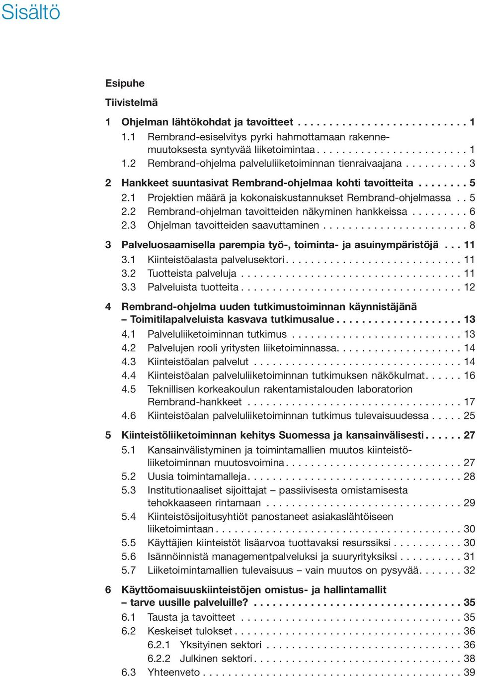 3 Ohjelman tavoitteiden saavuttaminen...8 3 Palveluosaamisella parempia työ-, toiminta- ja asuinympäristöjä... 11 3.1 Kiinteistöalasta palvelusektori....11 3.2 Tuotteista palveluja...11 3.3 Palveluista tuotteita.