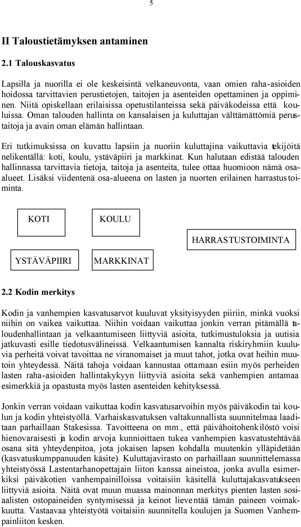 Niitä opiskellaan erilaisissa opetustilanteissa sekä päiväkodeissa että kouluissa. Oman talouden hallinta on kansalaisen ja kuluttajan välttämättömiä perustaitoja ja avain oman elämän hallintaan.