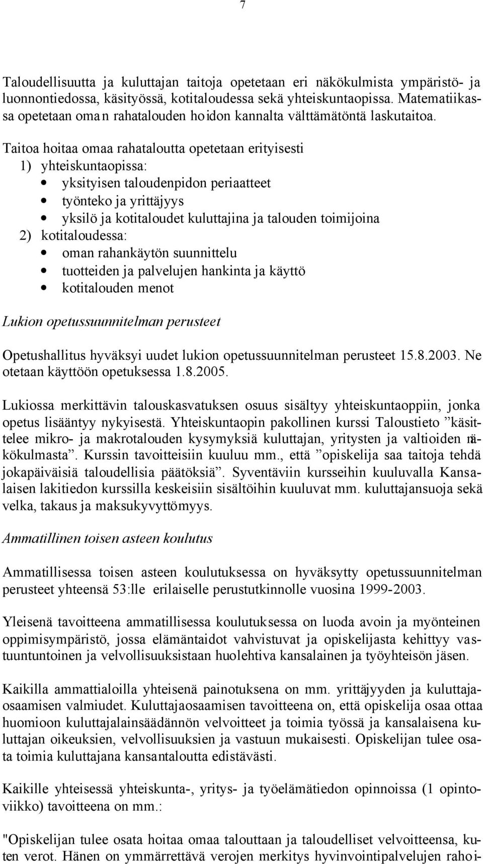 Taitoa hoitaa omaa rahataloutta opetetaan erityisesti 1) yhteiskuntaopissa: yksityisen taloudenpidon periaatteet työnteko ja yrittäjyys yksilö ja kotitaloudet kuluttajina ja talouden toimijoina 2)