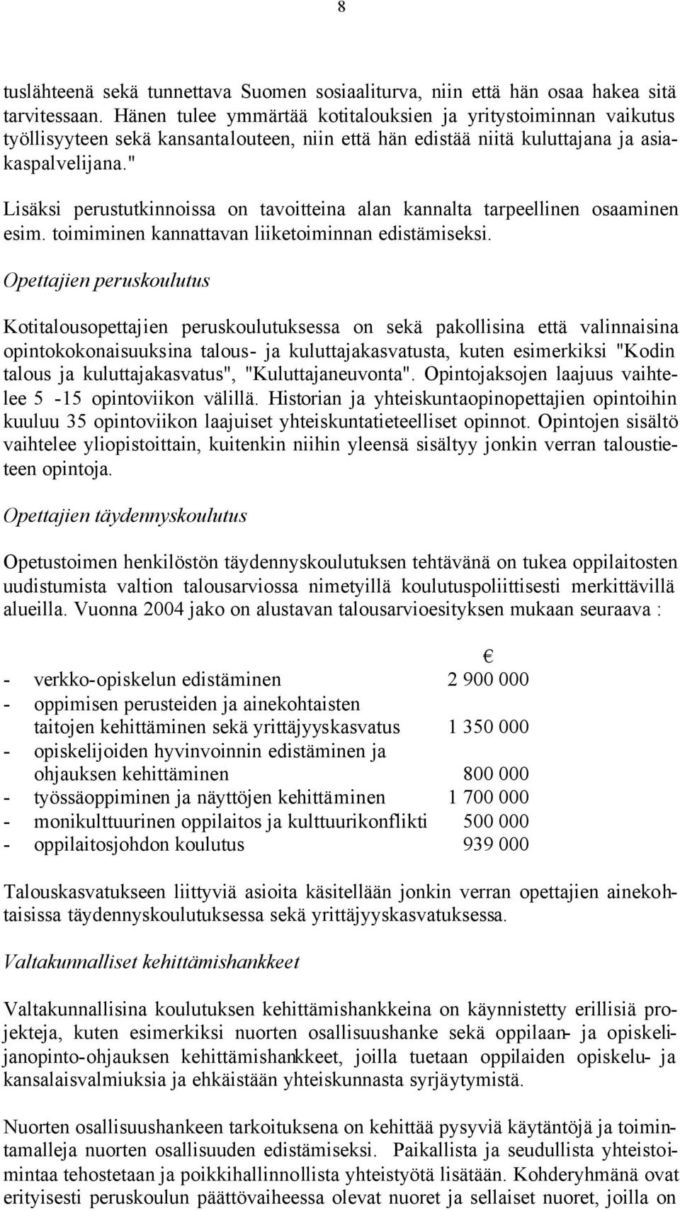 " Lisäksi perustutkinnoissa on tavoitteina alan kannalta tarpeellinen osaaminen esim. toimiminen kannattavan liiketoiminnan edistämiseksi.