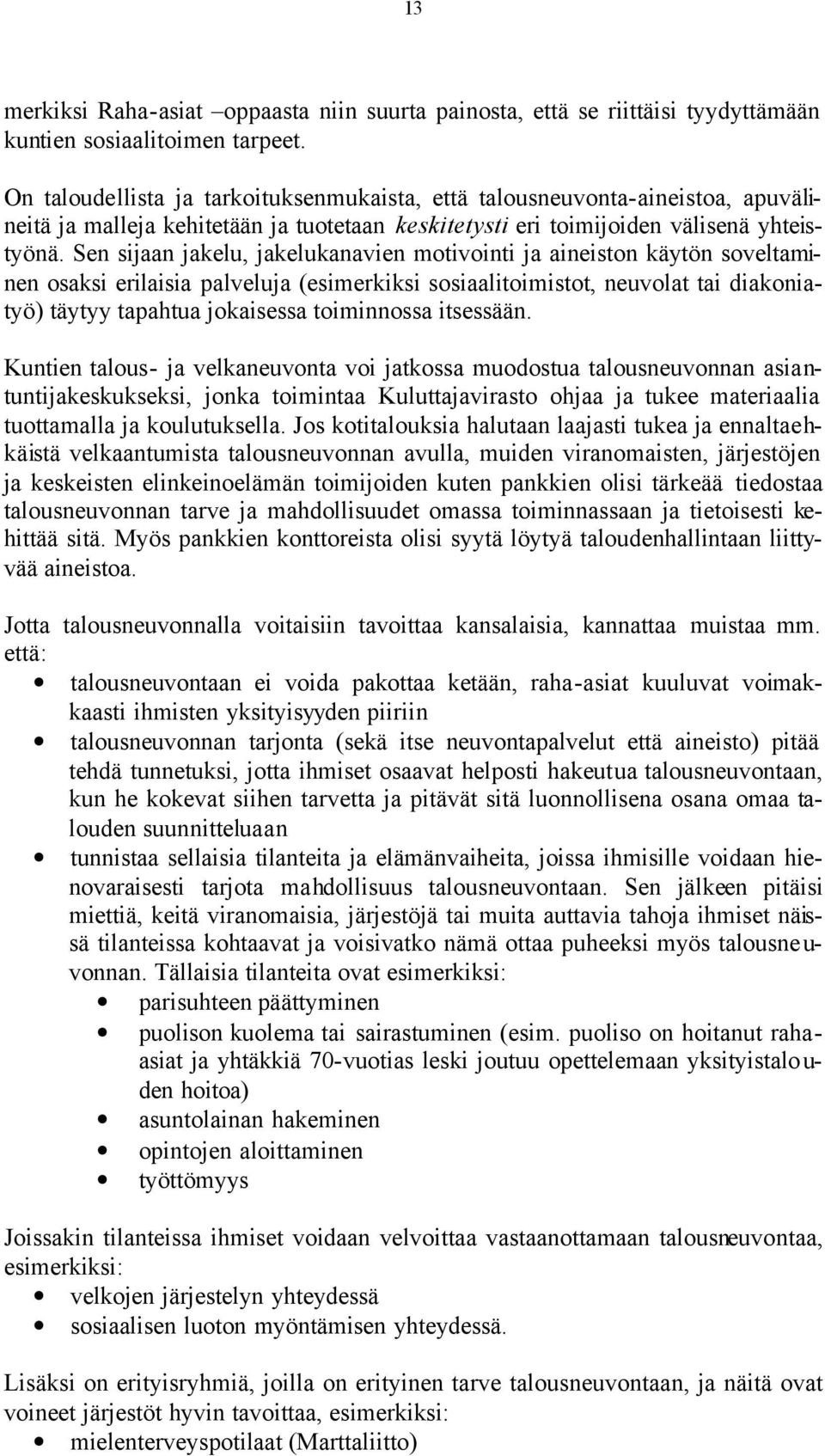 Sen sijaan jakelu, jakelukanavien motivointi ja aineiston käytön soveltaminen osaksi erilaisia palveluja (esimerkiksi sosiaalitoimistot, neuvolat tai diakoniatyö) täytyy tapahtua jokaisessa