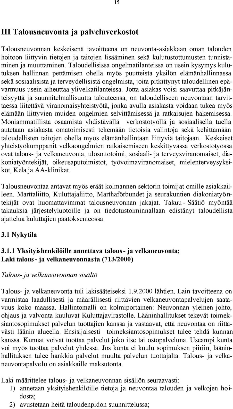 Taloudellisissa ongelmatilanteissa on usein kysymys kulutuksen hallinnan pettämisen ohella myös puutteista yksilön elämänhallinnassa sekä sosiaalisista ja terveydellisistä ongelmista, joita