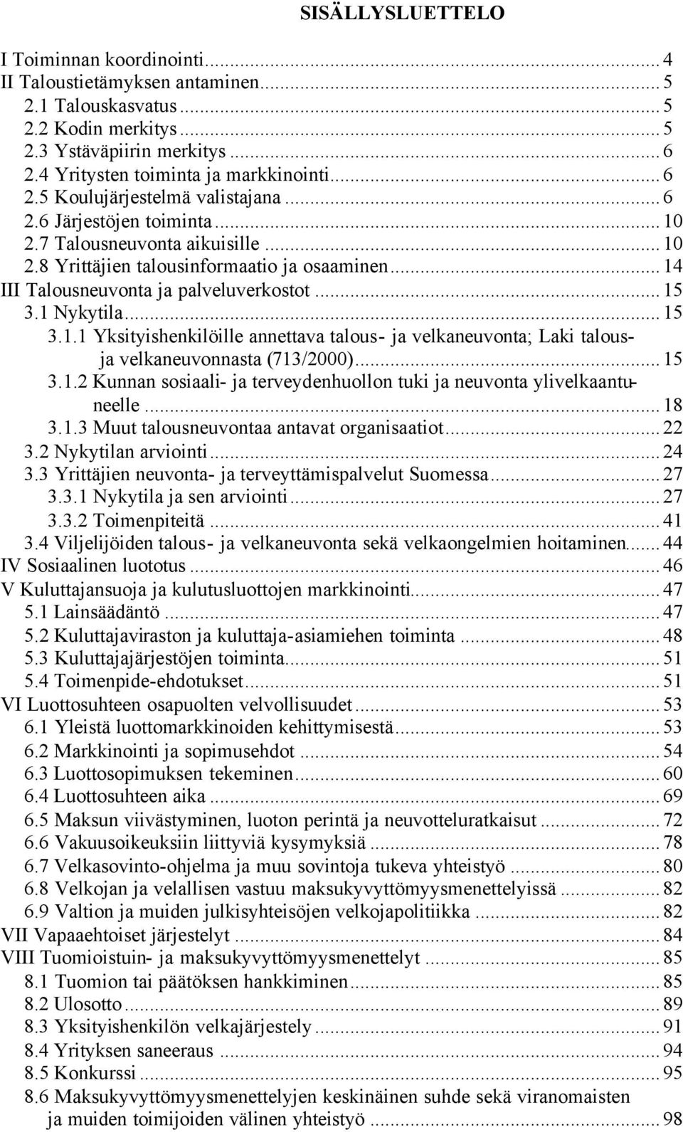 ..15 3.1.2 Kunnan sosiaali- ja terveydenhuollon tuki ja neuvonta ylivelkaantuneelle...18 3.1.3 Muut talousneuvontaa antavat organisaatiot...22 3.2 Nykytilan arviointi...24 3.